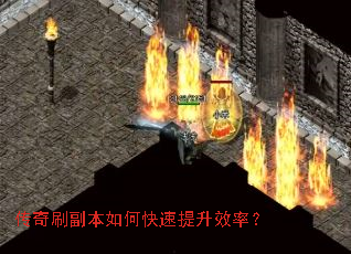 传奇刷副本如何快速提升效率? 传奇刷副本如何快速提升效率?