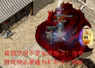 背包空间不足如何解决?传奇游戏物品管理与扩容技巧解析 背包空间不足如何解决?传奇游戏物品管理与扩容技巧解析