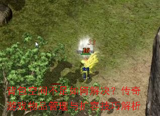 背包空间不足如何解决?传奇游戏物品管理与扩容技巧解析 背包空间不足如何解决?传奇游戏物品管理与扩容技巧解析