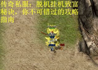 传奇私服：脱机挂机致富秘诀，你不可错过的攻略指南