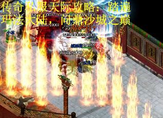 传奇私服天际攻略：踏遍玛法大陆，问鼎沙城之巅