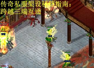 传奇私服架设秘籍指南：跨越三端互通