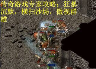 传奇游戏专家攻略：狂暴沉默，横扫沙场，傲视群雄