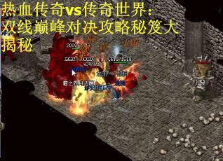 热血传奇vs传奇世界：双线巅峰对决攻略秘笈大揭秘