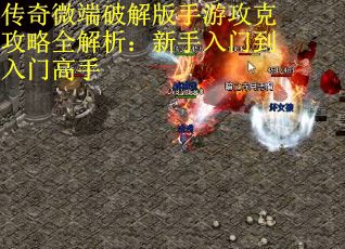 传奇微端破解版手游攻克攻略全解析：新手入门到入门高手