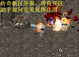 传奇新区开服，传奇开区助手如何完美发挥作用