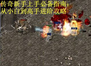 传奇新手上手必备指南：从小白到高手进阶攻略