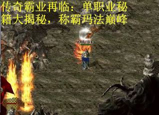 传奇霸业再临：单职业秘籍大揭秘，称霸玛法巅峰
