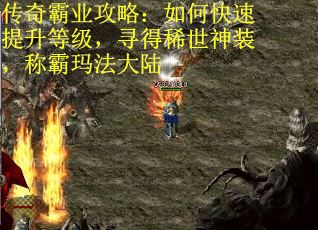 传奇霸业攻略：如何快速提升等级，寻得稀世神装，称霸玛法大陆