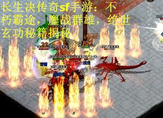 长生决传奇sf手游：不朽霸途，鏖战群雄，绝世玄功秘籍揭秘