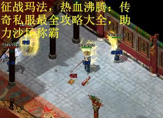 征战玛法，热血沸腾：传奇私服最全攻略大全，助力沙场称霸