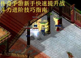 传奇手游新手快速提升战斗力进阶技巧指南