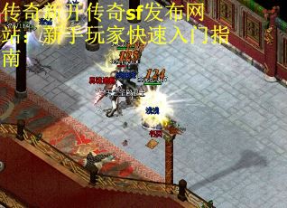 传奇新开传奇sf发布网站：新手玩家快速入门指南