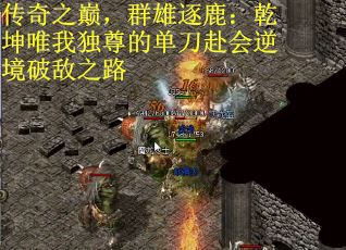传奇之巅，群雄逐鹿：乾坤唯我独尊的单刀赴会逆境破敌之路