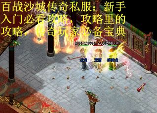 百战沙城传奇私服：新手入门必看攻略，攻略里的攻略，传奇玩家必备宝典