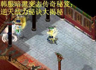 韩服暗黑变态传奇秘笈：逆天战力秘诀大揭秘