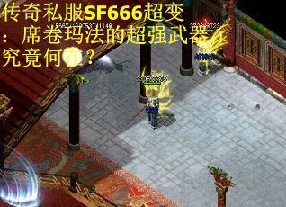传奇私服SF666超变：席卷玛法的超强武器，究竟何在？