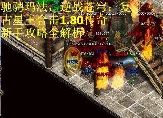 驰骋玛法，逆战苍穹：复古星王合击1.80传奇新手攻略全解析