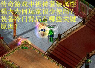 传奇游戏中祈祷套装属性强大为何玩家很少使用？装备冷门背后有哪些关键原因？