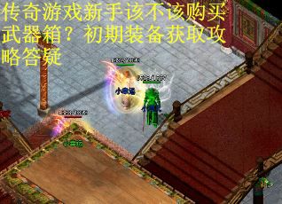 传奇游戏新手该不该购买武器箱？初期装备获取攻略答疑