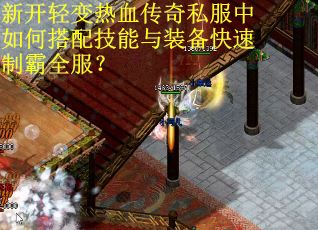 新开轻变热血传奇私服中如何搭配技能与装备快速制霸全服？