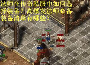 法师在传奇私服中如何选择装备？高爆发法师必备装备清单有哪些？