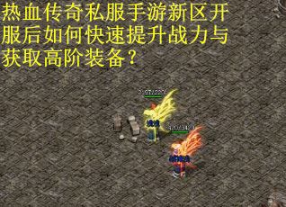 热血传奇私服手游新区开服后如何快速提升战力与获取高阶装备？