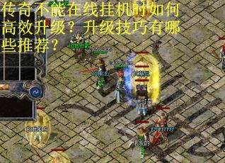 传奇不能在线挂机时如何高效升级？升级技巧有哪些推荐？