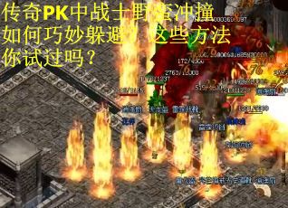 传奇PK中战士野蛮冲撞如何巧妙躲避？这些方法你试过吗？