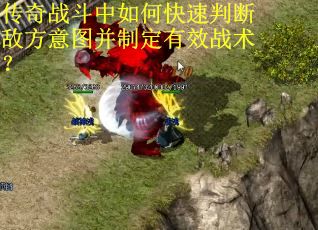 传奇战斗中如何快速判断敌方意图并制定有效战术？