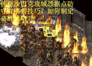 传奇沙巴克攻城战据点防守有哪些技巧？如何制定必胜策略？