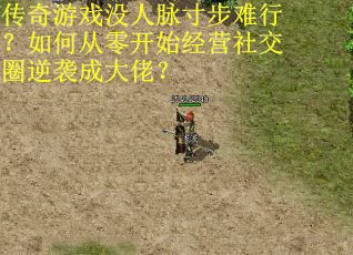 传奇游戏没人脉寸步难行？如何从零开始经营社交圈逆袭成大佬？