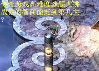 传奇游戏高难度谜题大挑战你的智商能挺到第几关？