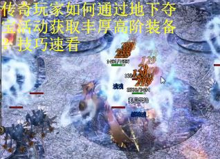 传奇玩家如何通过地下夺宝活动获取丰厚高阶装备？技巧速看