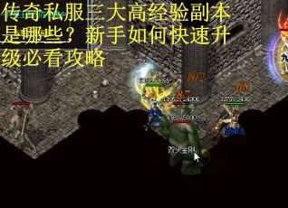 传奇私服三大高经验副本是哪些？新手如何快速升级必看攻略