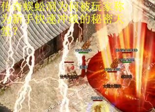 传奇蜈蚣洞为何被玩家称为新手快速冲级的秘密天堂？