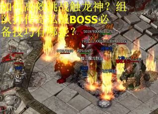 如何高效挑战触龙神？组队打传奇私服BOSS必备技巧有哪些？