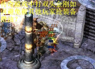 传奇游戏中打双头金刚如何避免被其他玩家抢装备揩油？