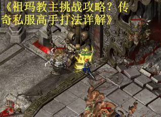 《祖玛教主挑战攻略？传奇私服高手打法详解》