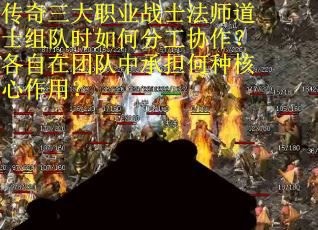 传奇三大职业战士法师道士组队时如何分工协作？各自在团队中承担何种核心作用？