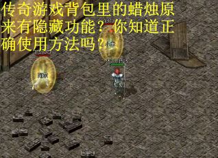 传奇游戏背包里的蜡烛原来有隐藏功能？你知道正确使用方法吗？