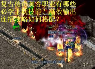 复古传奇刺客职业有哪些必学主动技能？高效输出连招攻略如何搭配？