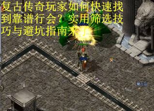 复古传奇玩家如何快速找到靠谱行会？实用筛选技巧与避坑指南来了