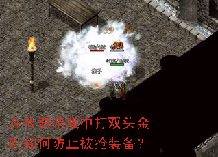 在传奇游戏中打双头金刚如何防止被抢装备? 在传奇游戏中打双头金刚如何防止被抢装备?