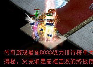 传奇游戏最强BOSS战力排行榜单大揭秘,究竟谁是最难击败的终极存在? 传奇游戏最强BOSS战力排行榜单大揭秘,究竟谁是最难击败的终极存在?
