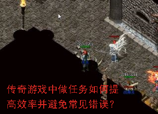 传奇游戏中做任务如何提高效率并避免常见错误? 传奇游戏中做任务如何提高效率并避免常见错误?