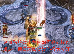 热血私服战士角色如何突破操作难点?顶级玩家实战心得大公开 热血私服战士角色如何突破操作难点?顶级玩家实战心得大公开