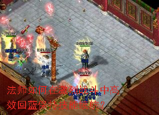 法师如何在激烈战斗中高效回蓝保持技能续航? 法师如何在激烈战斗中高效回蓝保持技能续航?
