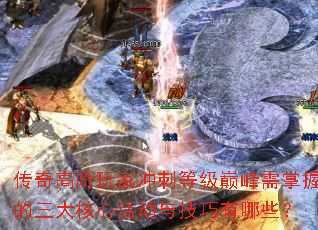 传奇高阶玩家冲刺等级巅峰需掌握的三大核心活动与技巧有哪些? 传奇高阶玩家冲刺等级巅峰需掌握的三大核心活动与技巧有哪些?