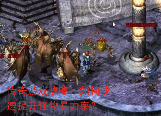 传奇游戏攻略:如何快速提升怪物暴力率? 传奇游戏攻略:如何快速提升怪物暴力率?